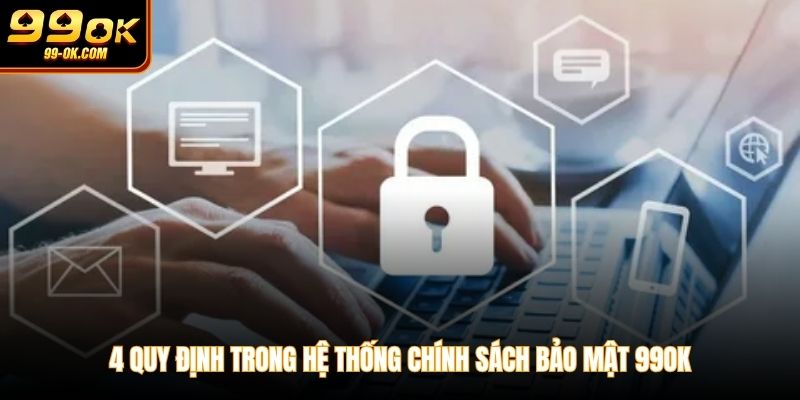 4 quy định trong hệ thống chính sách bảo mật 99OK