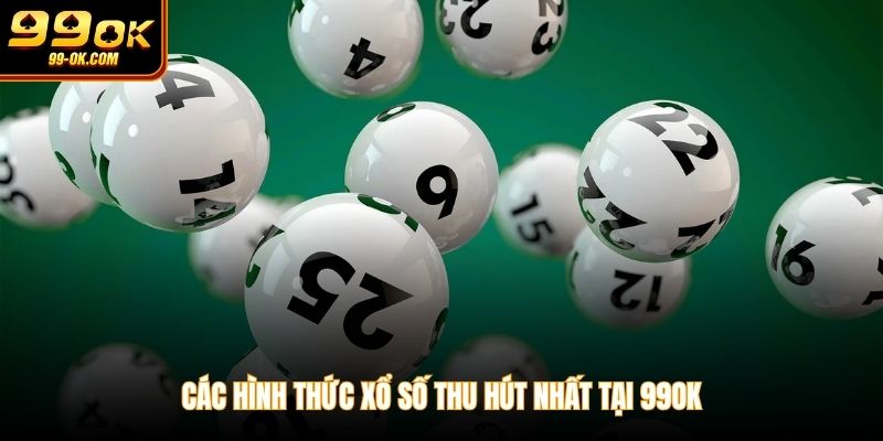 Các hình thức xổ số thu hút nhất tại 99OK