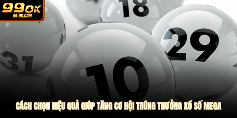 Cách chọn hiệu quả giúp tăng cơ hội trúng thưởng xổ số Mega