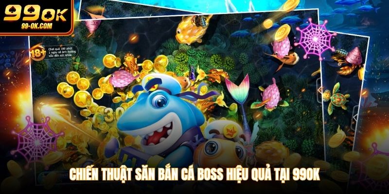 Chiến thuật săn bắn cá boss hiệu quả tại 99OK