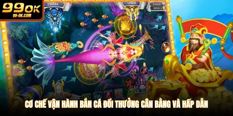 Cơ chế vận hành bắn cá đổi thưởng cân bằng và hấp dẫn