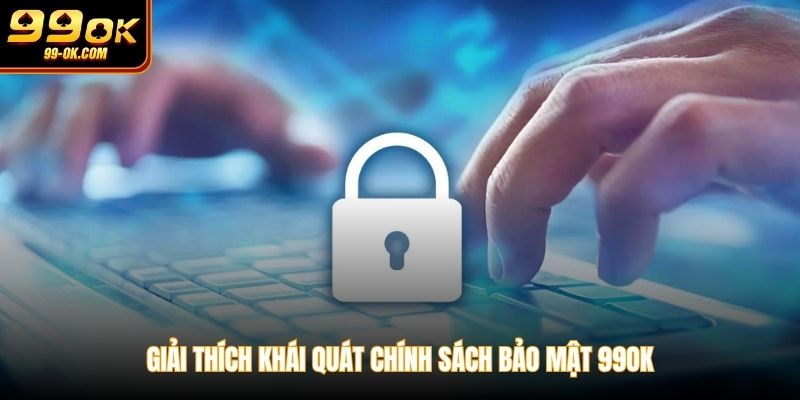 Giải thích khái quát chính sách bảo mật 99OK