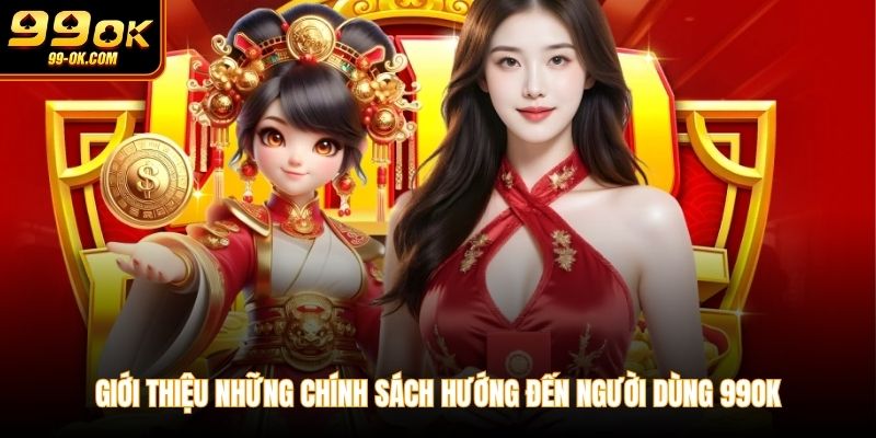 Giới thiệu những chính sách hướng đến người dùng 99OK