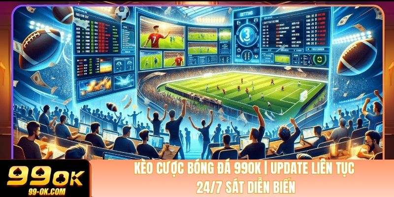Kèo Cược Bóng Đá 99OK | Update Liên Tục 24/7 Sát Diễn Biến