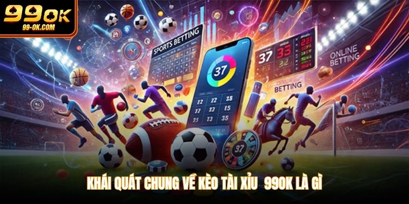 Khái quát chung về kèo tài xỉu  99OK là gì