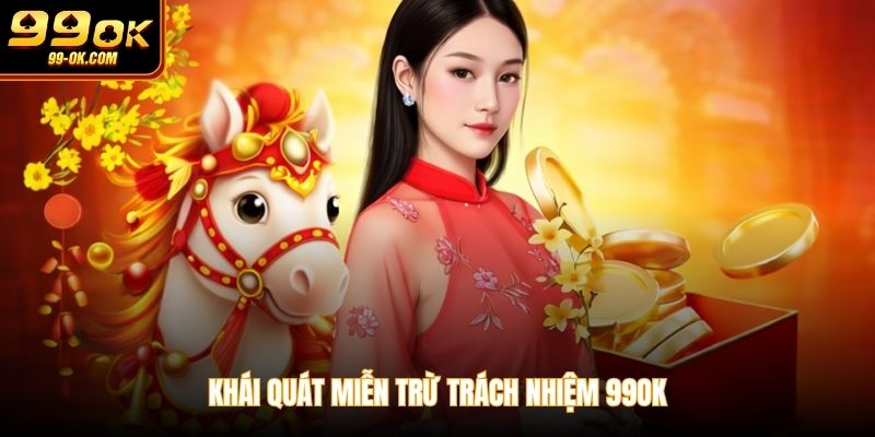 Khái quát miễn trừ trách nhiệm 99OK