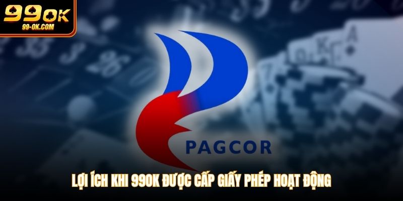 Lợi ích khi 99OK được cấp giấy phép hoạt động