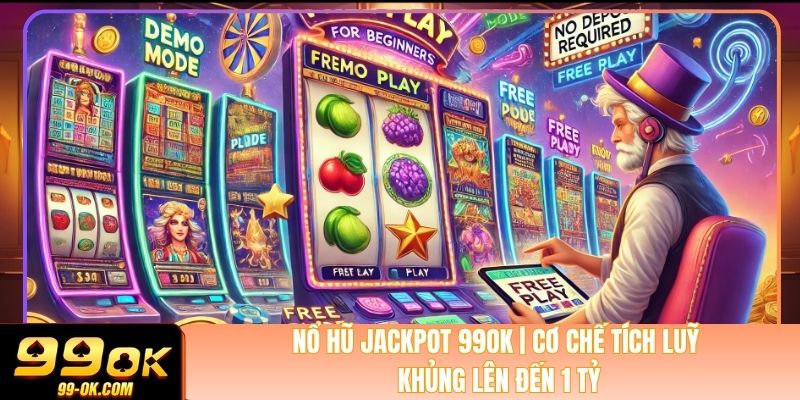 Nổ Hũ Jackpot 99OK | Cơ Chế Tích Luỹ Khủng Lên Đến 1 Tỷ