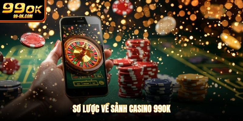 Sơ lược về sảnh casino 99OK