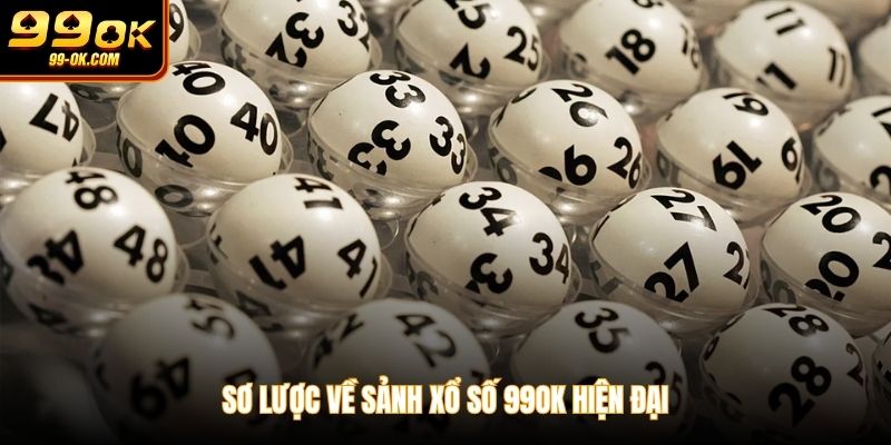 Sơ lược về sảnh xổ số 99OK hiện đại