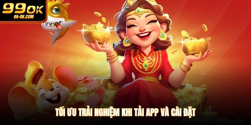 Tối ưu trải nghiệm khi tải app và cài đặt