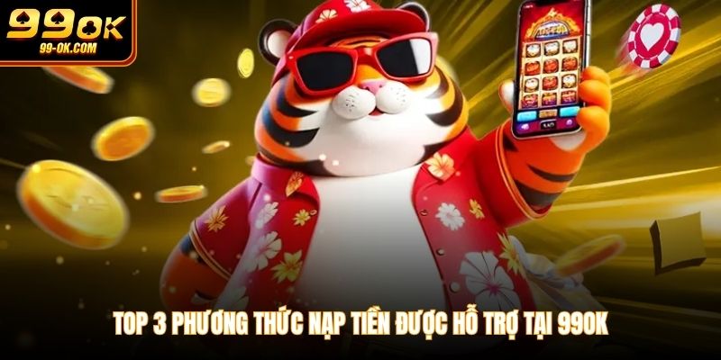 Top 3 phương thức nạp tiền được hỗ trợ tại 99OK
