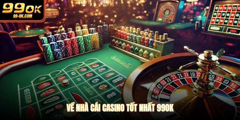 Về nhà cái casino tốt nhất 99OK